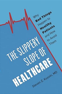Slippery Slope Of Healthcare: Why Bad Things Happen To Healthy Patients And How To Avoid Them-..