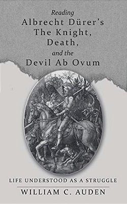 Reading Albrecht Dürer's The Knight, Death, And The Devil Ab Ovum: Life Understood As A Struggle-..