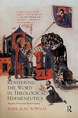 Rendering The Word In Theological Hermeneutics: Mapping Divine And Human Agency-..