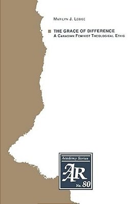 The Grace Of Difference: A Canadian Feminist Theological Ethic-..