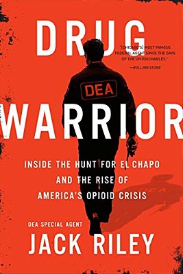 Drug Warrior: Inside The Hunt For El Chapo And The Rise Of America's Opioid Crisis-..