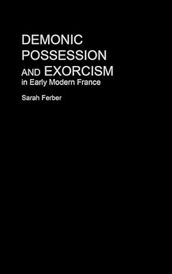 Demonic Possession And Exorcism: In Early Modern France-..