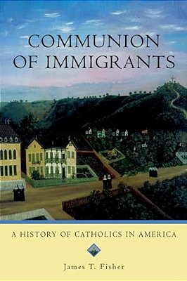Communion Of Immigrants: A History Of Catholics In America-..