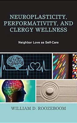 Neuroplasticity, Performativity, And Clergy Wellness: Neighbor Love As Self-Care-..