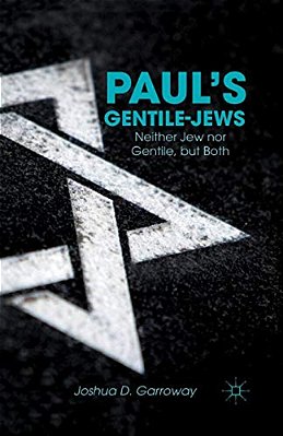 Paul's Gentile-Jews: Neither Jew Nor Gentile, But Both-..