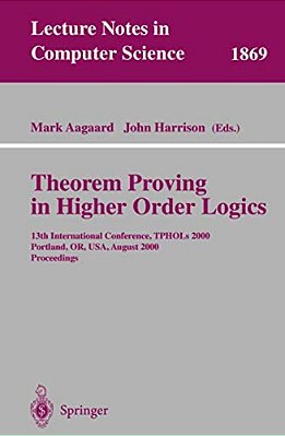 Theorem Proving In Higher Order Logics: 13Th International Conference, Tphols 2000 Portland, Or, USA, August 14-18, 2000 Proceedings-..