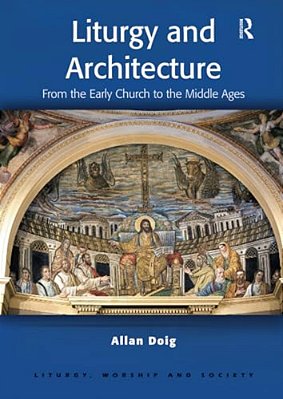 Liturgy And Architecture: From The Early Church To The Middle Ages-..