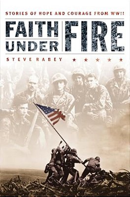 Faith Under Fire: Stories Of Hope And Courage From World War II-..