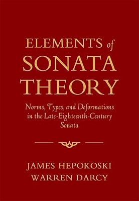 Elements Of Sonata Theory: Norms, Types, And Deformations In The Late-Eighteenth-century Sonata-..