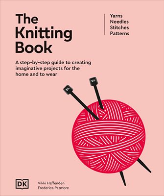 The Knitting Book: A Step-By-step Guide To Creating Imaginative Projects For The Home And To Wear-..