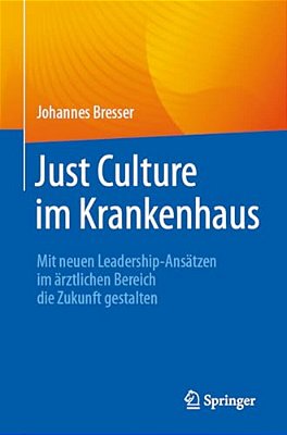 Just Culture Im Krankenhaus: Mit Neuen Leadership-Ansätzen Im Ärztlichen Bereich Die Zukunft Gestalten-..