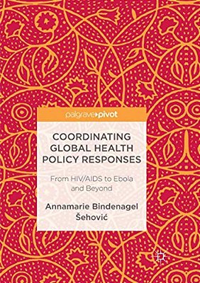 Coordinating Global Health Policy Responses: From Hiv/Aids To Ebola And Beyond-..