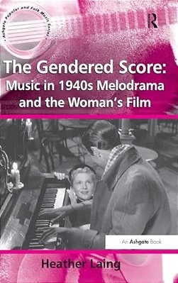 The Gendered Score: Music In 1940S Melodrama And The Woman's Film-..