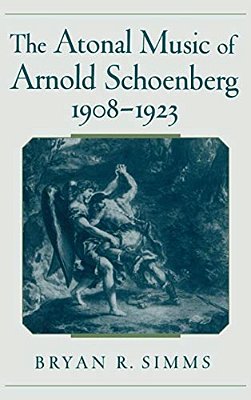 The Atonal Music Of Arnold Schoenberg, 1908-1923-..