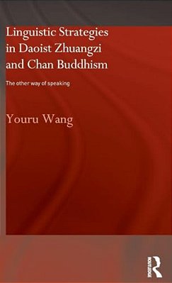 Linguistic Strategies In Daoist Zhuangzi And Chan Buddhism: The Other Way Of Speaking-..
