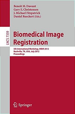 Biomedical Image Registration: 5Th International Workshop, Wbir 2012, Nashville, Tn, USA, July 7-8, 2012, Proceedings-..