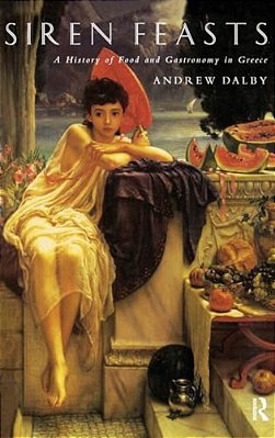 Siren Feasts: A History Of Food And Gastronomy In Greece-..