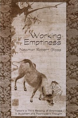 Working Emptiness: Toward A Third Reading Of Emptiness In Buddhism And Postmodern Thought-..