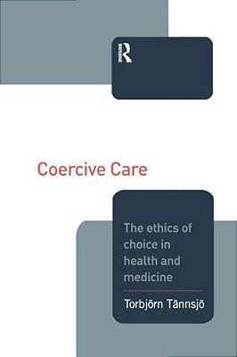 Coercive Care: Ethics Of Choice In Health & Medicine-..