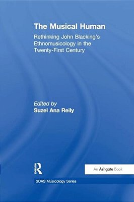 The Musical Human: Rethinking John Blacking's Ethnomusicology In The Twenty-First Century-..