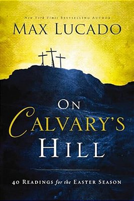 On Calvary's Hill: 40 Readings For The Easter Season (A 40-Day Lent Devotional)-..