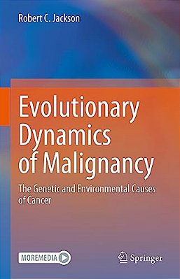 Evolutionary Dynamics Of Malignancy: The Genetic And Environmental Causes Of Cancer-..