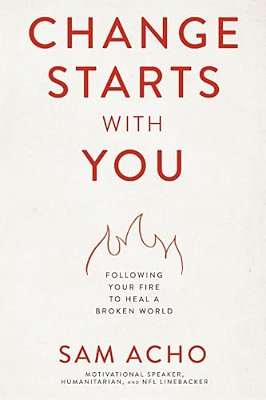 Change Starts With You: Following Your Fire To Heal A Broken World/]csam Acho-..