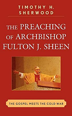 Preaching Of Archbishop Fulton J. Sheen: The Gospel Meets The Cold War-..