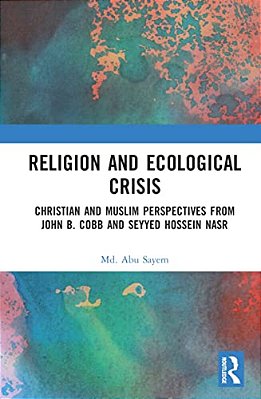 Religion And Ecological Crisis: Christian And Muslim Perspectives From John B. Cobb And Seyyed Hossein Nasr-..