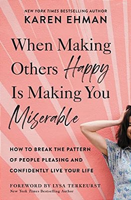 When Making Others Happy Is Making You Miserable: How To Break The Pattern Of People Pleasing And Confidently Live Your Life-..