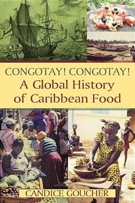 Congotay! Congotay! A Global History Of Caribbean Food-..
