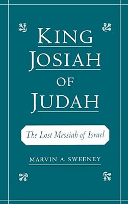 King Josiah Of Judah: The Lost Messiah Of Israel-..