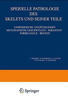 Spezielle Pathologie Des Skelets Und Seiner Teile: Unspezifische Entzündungen Metastatische Geschwülste - Parasiten Wirbelsäule - Becke-..