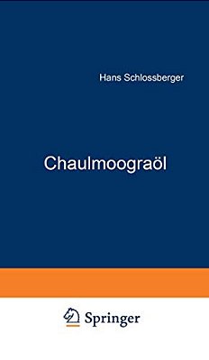 Chaulmoograöl: Geschichte - Herkunft Zusammensetzung - Pharmakologie Chemotherapie-..