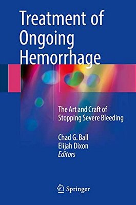 Treatment Of Ongoing Hemorrhage: The Art And Craft Of Stopping Severe Bleeding-..