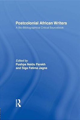 Postcolonial African Writers: A Bio-Bibliographical Critical Sourcebook-..