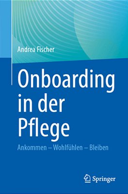 Onboarding In Der Pflege: Ankommen - Wohlfühlen - Bleiben-..