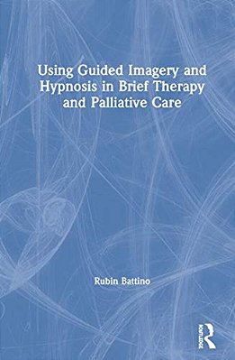 Using Guided Imagery And Hypnosis In Brief Therapy And Palliative Care-..