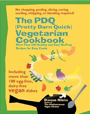 The Pdq (Pretty Darn Quick) Vegetarian Cookbook: More Than 240 Healthy And Easy No-Prep Recipes For Busy Cooks-..