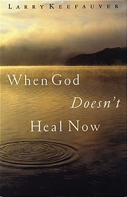 When God Doesn't Heal Now-..