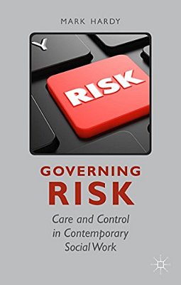 Governing Risk: Care And Control In Contemporary Social Work-..
