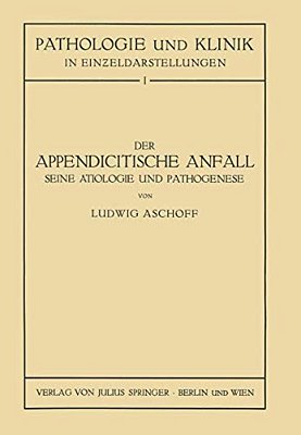 Der Appendicitische Anfall Seine Ätiologie Und Pathogenese.: Mit Einem Kurzen Beitrag Über Die Lymphgefässverhältnisse Am Menschlichen Wurmfortsatz-..