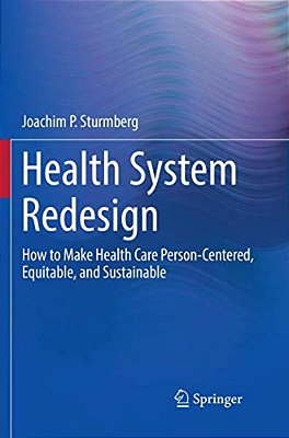 Health System Redesign: How To Make Health Care Person-Centered, Equitable, And Sustainable-..