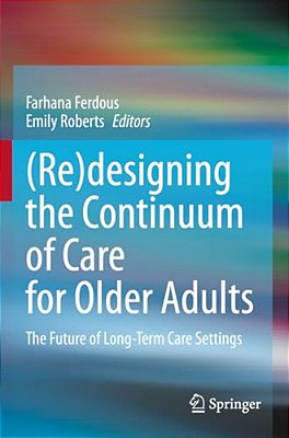 (Re)designing The Continuum Of Care For Older Adults: The Future Of Long-Term Care Settings-..