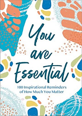 You Are Essential: 100 Inspirational Reminders Of How Much You Matter-..