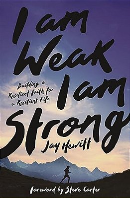 I Am Weak, I Am Strong: Building A Resilient Faith For A Resilient Life-..