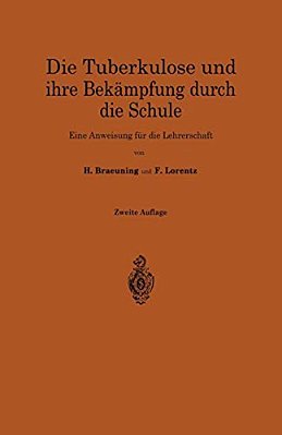 Die Tuberkulose Und Ihre Bekämpfung Durch Die Schule: Eine Anweisung Für Die Lehrerschaft-..