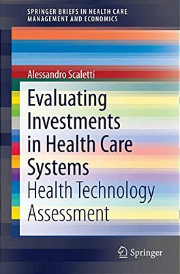 Evaluating Investments In Health Care Systems: Health Technology Assessment-..