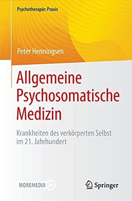 Allgemeine Psychosomatische Medizin: Krankheiten Des Verkörperten Selbst Im 21. Jahrhundert-..