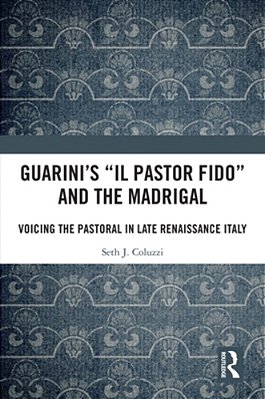 Guarini's 'Il Pastor Fido' And The Madrigal: Voicing The Pastoral In Late Renaissance Italy-..